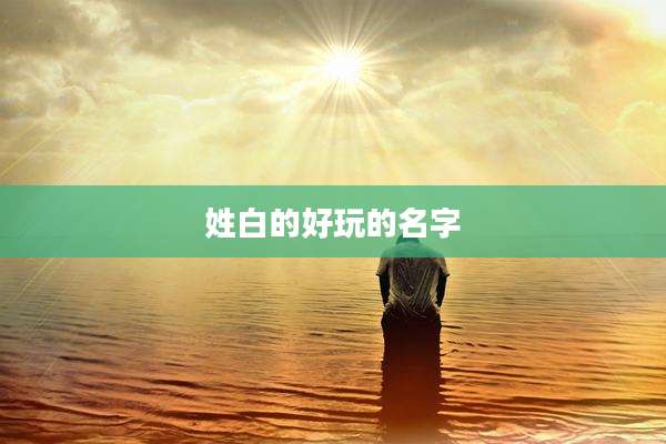姓白的好玩的名字