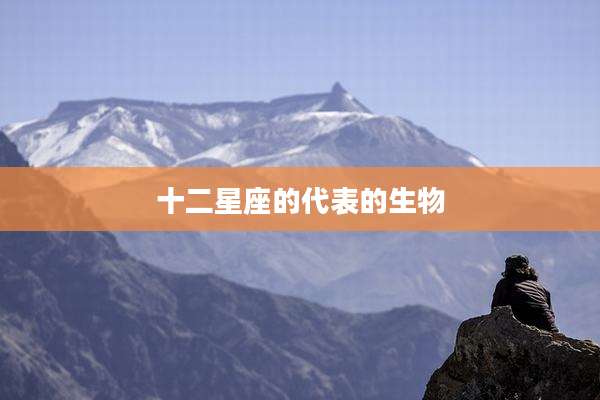 十二星座的代表的生物