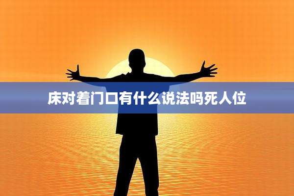 床对着门口有什么说法吗死人位