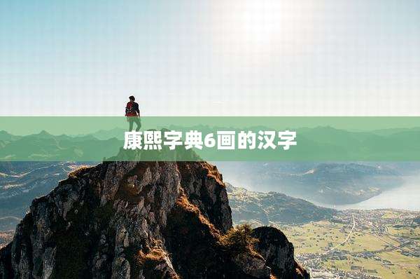 康熙字典6画的汉字