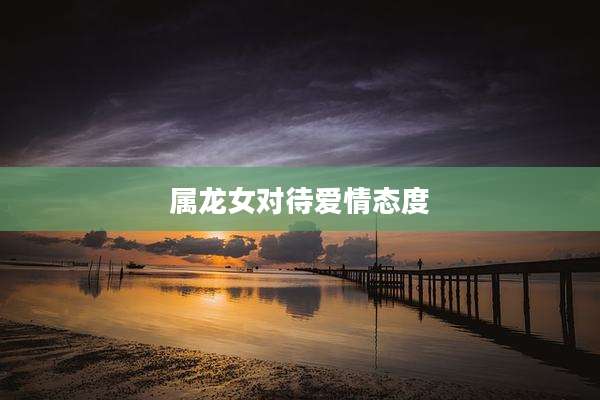 属龙女对待爱情态度