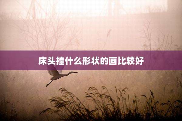 床头挂什么形状的画比较好