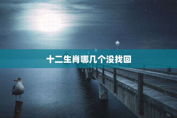 十二生肖哪几个没找回
