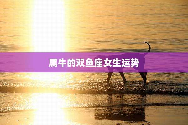 属牛的双鱼座女生运势