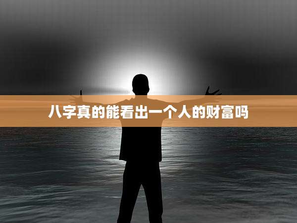 八字真的能看出一个人的财富吗