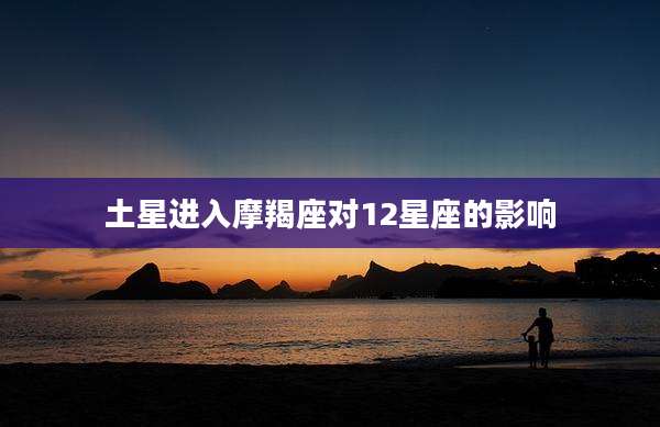 土星进入摩羯座对12星座的影响