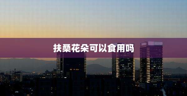 扶桑花朵可以食用吗