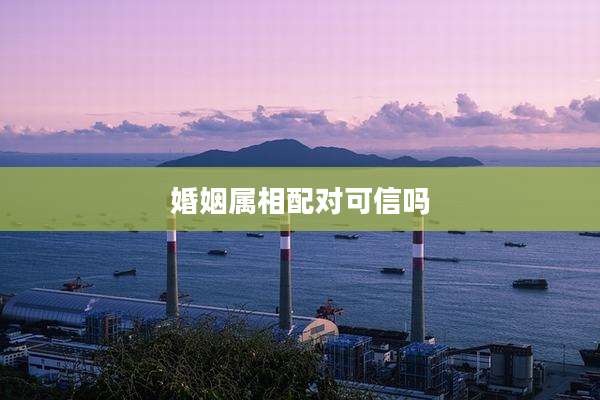 婚姻属相配对可信吗
