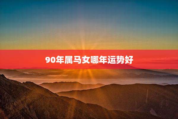 90年属马女哪年运势好