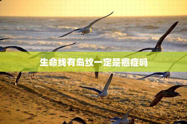 生命线有岛纹一定是癌症吗