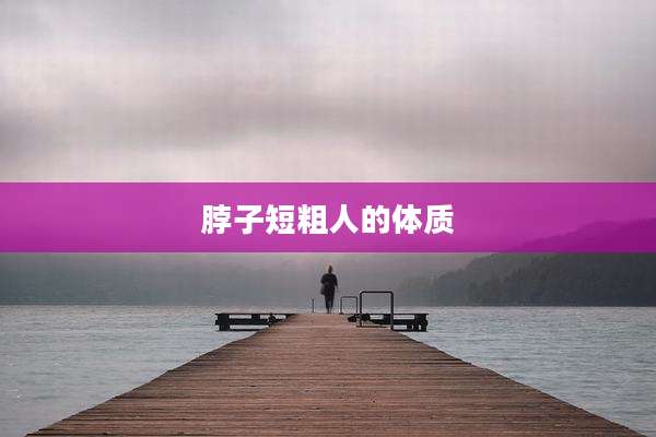 脖子短粗人的体质