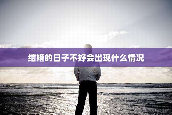 结婚的日子不好会出现什么情况