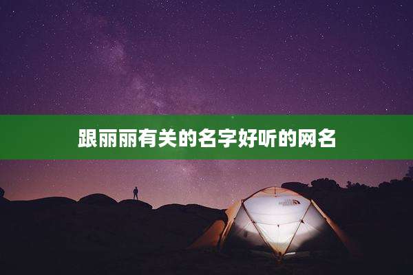 跟丽丽有关的名字好听的网名
