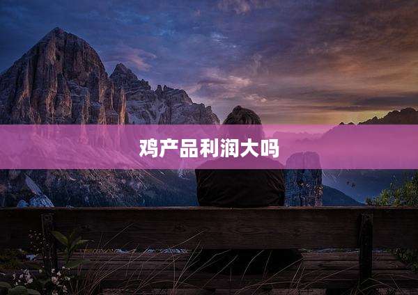 鸡产品利润大吗