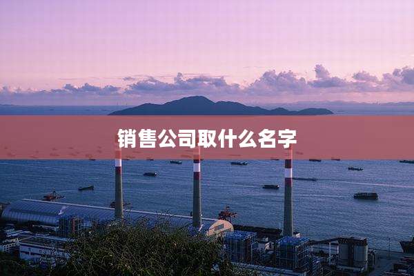 销售公司取什么名字