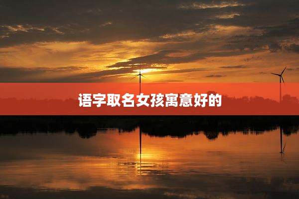 语字取名女孩寓意好的