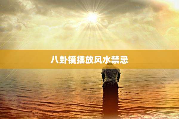 八卦镜摆放风水禁忌