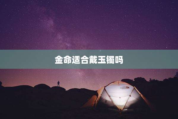 金命适合戴玉镯吗