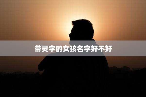 带灵字的女孩名字好不好