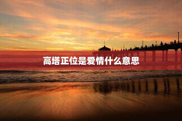 高塔正位是爱情什么意思