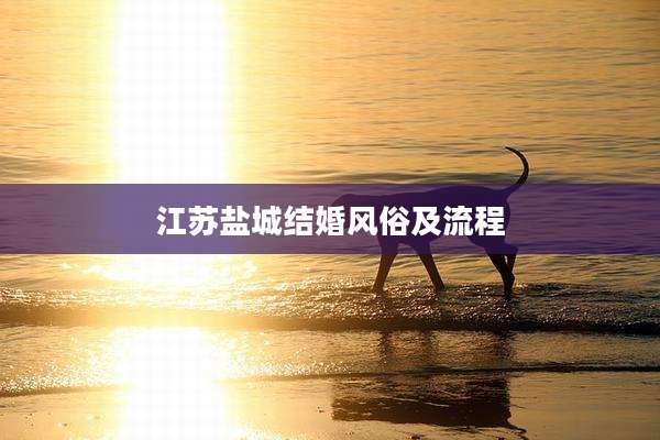 江苏盐城结婚风俗及流程
