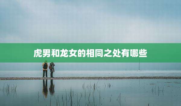 虎男和龙女的相同之处有哪些