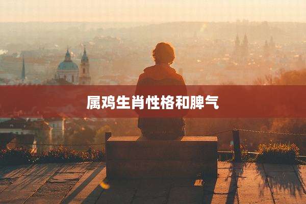 属鸡生肖性格和脾气