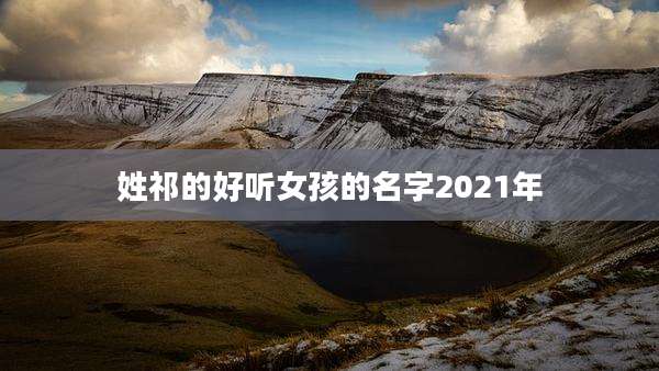 姓祁的好听女孩的名字2021年