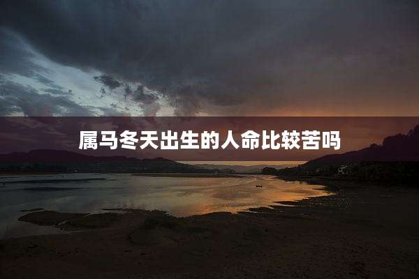 属马冬天出生的人命比较苦吗