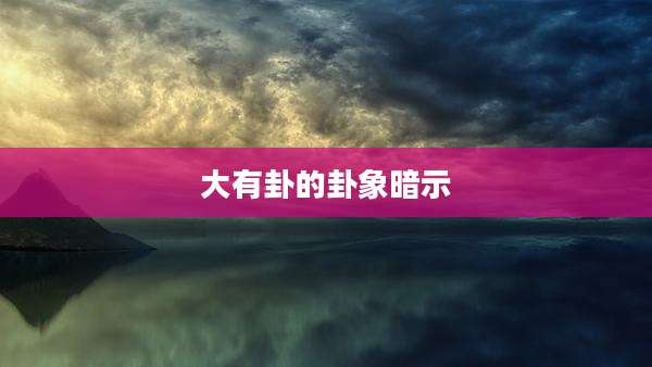 大有卦的卦象暗示