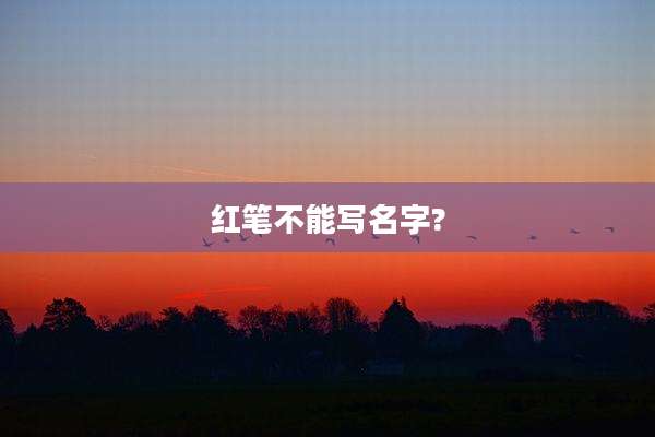 红笔不能写名字?