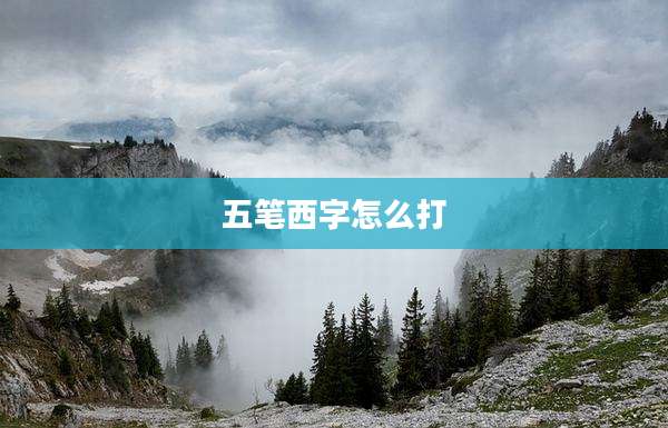 五笔西字怎么打