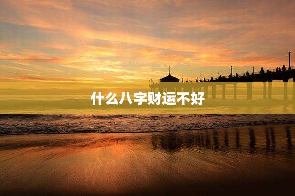 什么八字财运不好