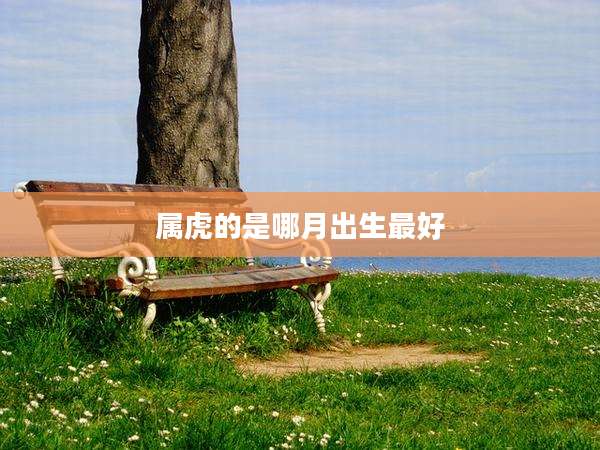 属虎的是哪月出生最好