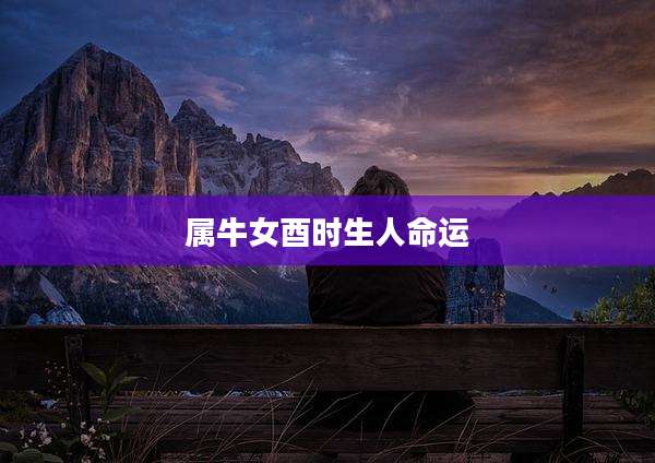 属牛女酉时生人命运