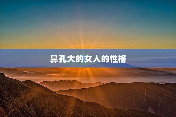 鼻孔大的女人的性格
