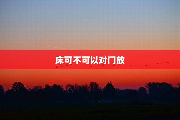 床可不可以对门放