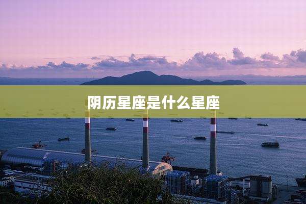 阴历星座是什么星座