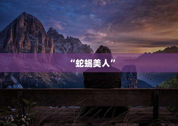 “蛇蝎美人”