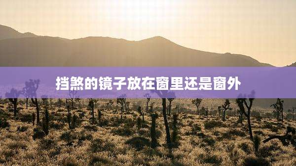 挡煞的镜子放在窗里还是窗外