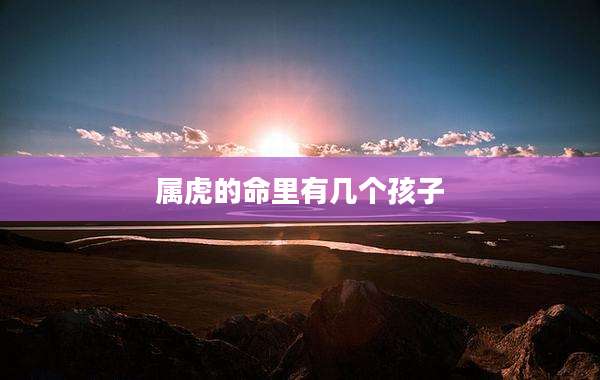 属虎的命里有几个孩子