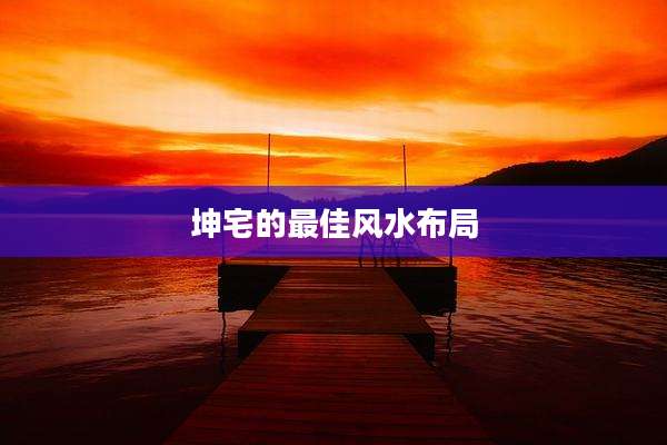 坤宅的最佳风水布局