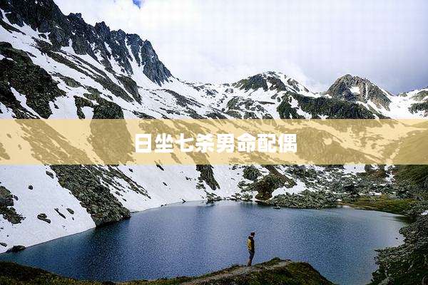 日坐七杀男命配偶