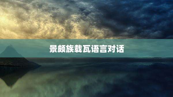 景颇族载瓦语言对话