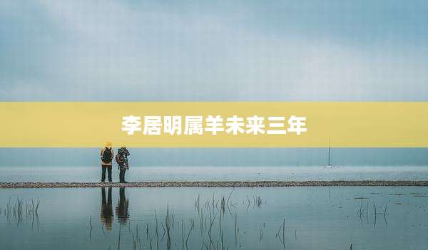 李居明属羊未来三年