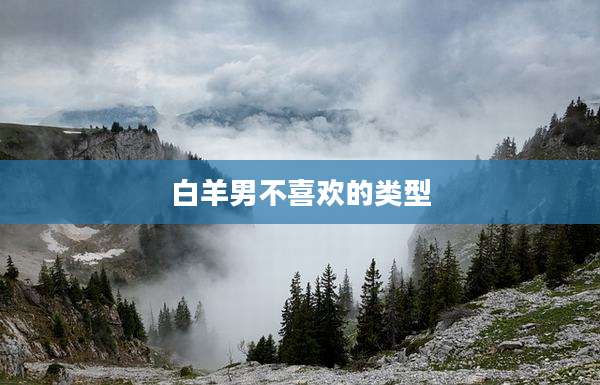 白羊男不喜欢的类型