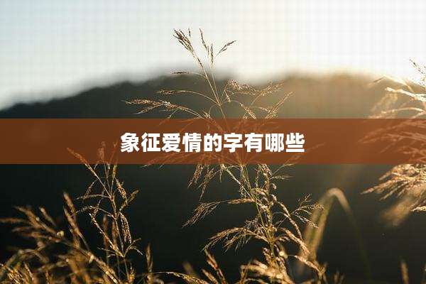 象征爱情的字有哪些