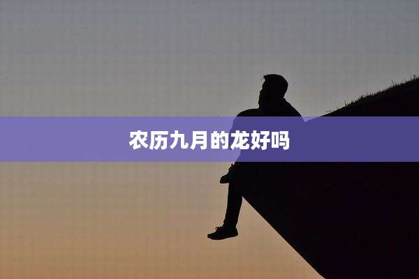 农历九月的龙好吗