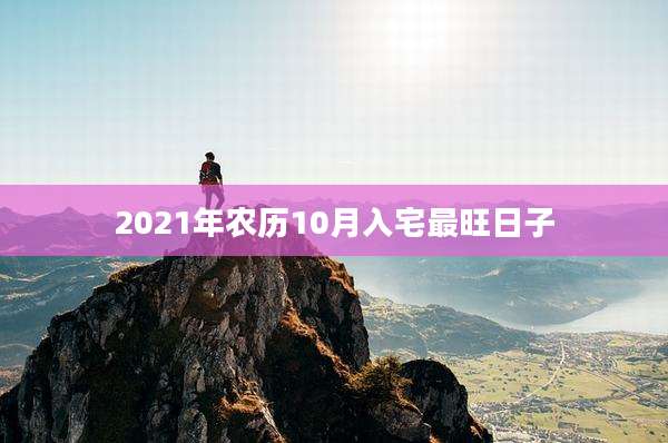 2021年农历10月入宅最旺日子