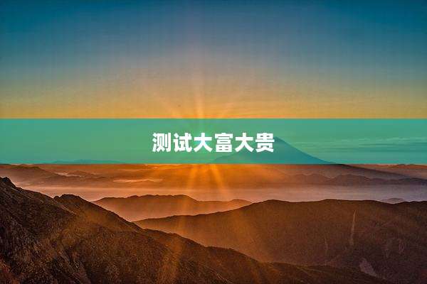 测试大富大贵